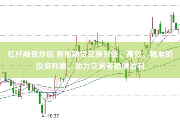 杠杆融资炒股 智能期货交易系统：高效、精准的投资利器，助力交易者稳健盈利