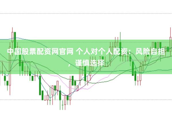 中国股票配资网官网 个人对个人配资：风险自担，谨慎选择