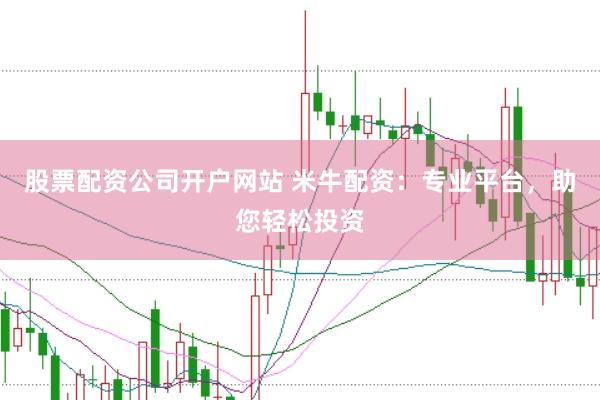 股票配资公司开户网站 米牛配资：专业平台，助您轻松投资
