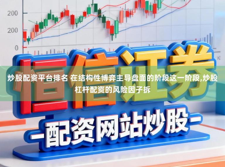 炒股配资平台排名 在结构性博弈主导盘面的阶段这一阶段,炒股杠杆配资的风险因子拆