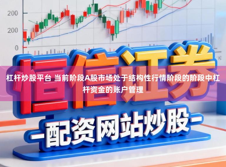 杠杆炒股平台 当前阶段A股市场处于结构性行情阶段的阶段中杠杆资金的账户管理