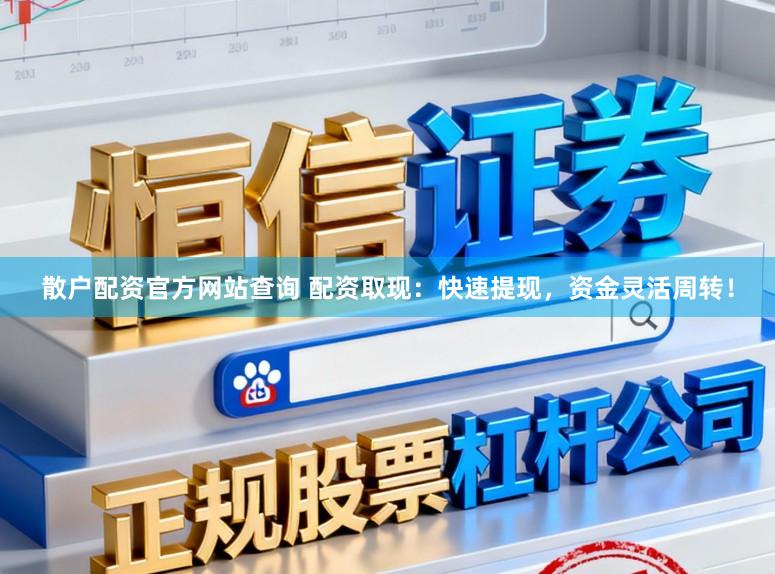 散户配资官方网站查询 配资取现：快速提现，资金灵活周转！