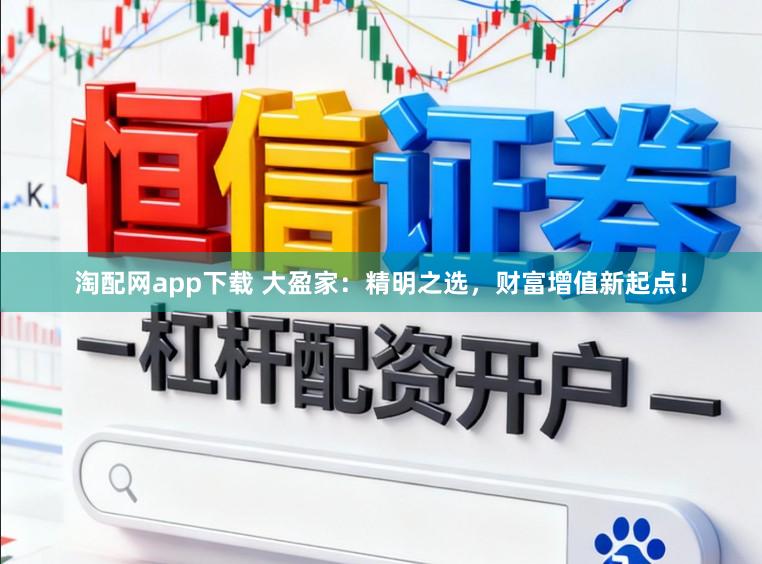 淘配网app下载 大盈家：精明之选，财富增值新起点！