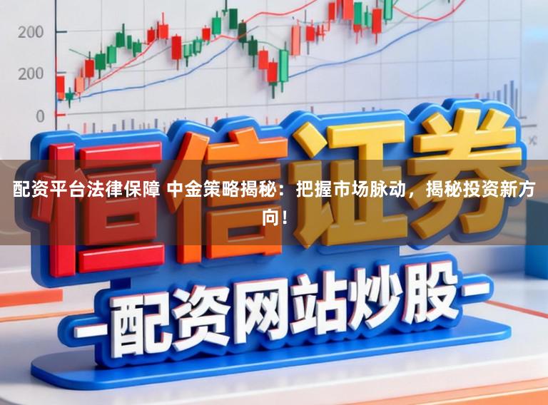 配资平台法律保障 中金策略揭秘：把握市场脉动，揭秘投资新方向！