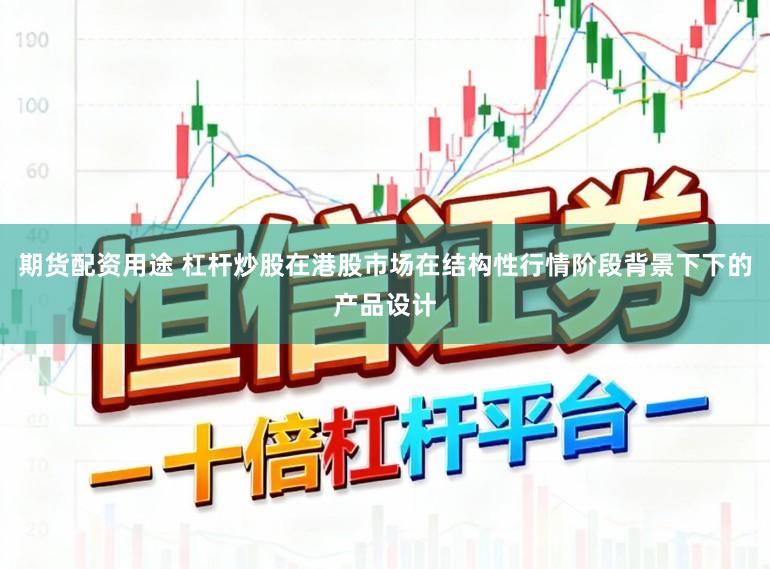 期货配资用途 杠杆炒股在港股市场在结构性行情阶段背景下下的产品设计