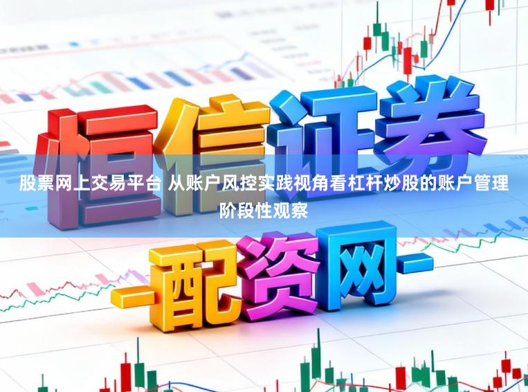 股票网上交易平台 从账户风控实践视角看杠杆炒股的账户管理阶段性观察