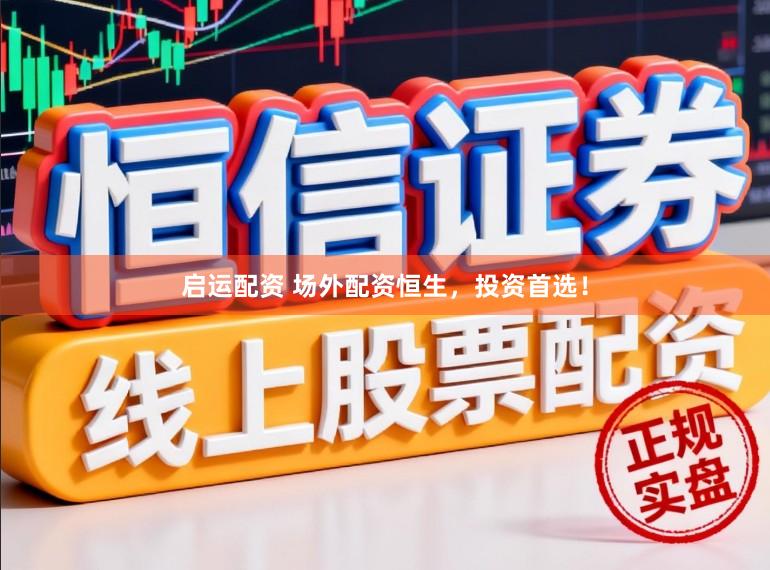 启运配资 场外配资恒生，投资首选！