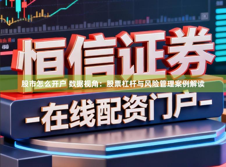 股市怎么开户 数据视角：股票杠杆与风险管理案例解读